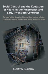 Social Control and the Education of Adults in the Nineteenth and Early Twentieth Centuries - J Jeffrey Robinson - 9781612337050