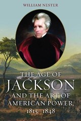 The Age of Jackson and the Art of American Power, 1815-1848 - William Nester - 9781612346052