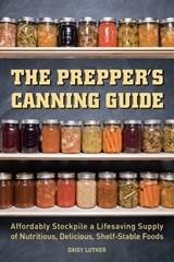 The Prepper's Canning Guide - Daisy Luther - 9781612437033
