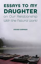 Essays to My Daughter on Our Relationship With the Natural World - Steven Simpson - 9781612497839