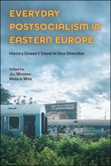 Everyday Postsocialism in Eastern Europe - Jill Massino ; Markus Wien - 9781612499697