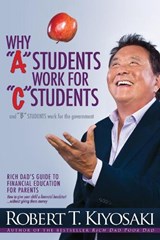 Why "A" Students Work for "C" Students and Why "B" Students Work for the Government - Robert T. Kiyosaki - 9781612680767