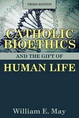 Catholic Bioethics and the Gift of Human Life, Third Edition - William E. May - 9781612787022