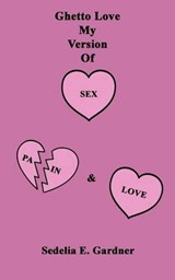 Ghetto Love My Version of Sex, Pain & Love - Sedelia Gardner - 9781612860428