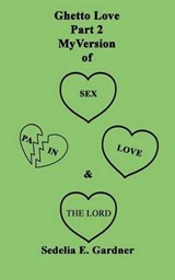 Ghetto Love Part 2 My version Of Sex, Pain, Love & The Lord - Sedelia Gardner - 9781612861180