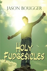 Holy Fudgesicles - BOUGGER,  Jason - 9781613097786