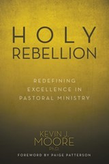 Holy Rebellion - KEVIN J,  PH D Moore - 9781613142042