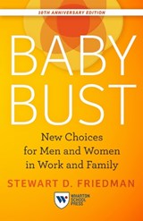 Baby Bust, 10th Anniversary Edition: New Choices for Men and Women in Work and Family - Stewart D. Friedman - 9781613631782