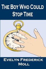 The Boy Who Could Stop Time - Evelyn Frederick Moll - 9781613861318