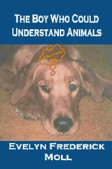 The Boy Who Could Understand Animals - Evelyn Frederick Moll - 9781613863169