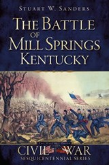 The Battle of Mill Springs, Kentucky - Stuart W. Sanders - 9781614239659