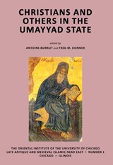 Christians and Others in the Umayyad State - Antoine Borrut ; Fred M Donner - 9781614910312