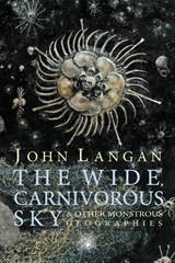 The Wide, Carnivorous Sky and Other Monstrous Geographies - John Langan - 9781614980544