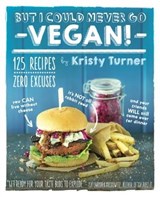 But I Could Never Go Vegan! - Kristy Turner - 9781615192113