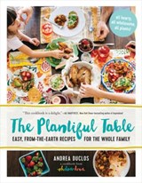Plantiful Table: Easy, From-the-Earth Recipes for the Whole Family - Andrea Duclos - 9781615192472