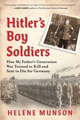Hitler's Boy Soldiers: How My Father's Generation Was Trained to Kill and Sent to Die for Germany - Helene Munson - 9781615198597