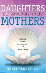 Daughters Betrayed by Their Mothers - Holli Kenley - 9781615993482