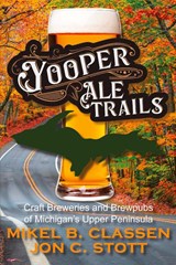 Yooper Ale Trails - Jon C Stott ; Mikel B. Classen - 9781615997275