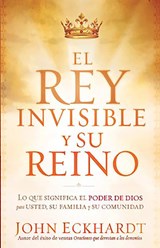 El Rey Invisible Y Su Reino / The Invisible King and His Kingdom = The Invisible King and His Kingdom - John Eckhardt - 9781616383046