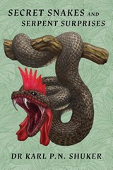 Secret Snakes and Serpent Surprises - Karl P N Shuker - 9781616465209