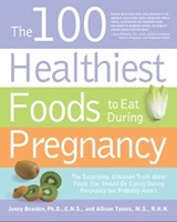 The 100 Healthiest Foods to Eat During Pregnancy - Jonny Bowden ; Allison Tannis - 9781616734572