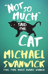 Not So Much, Said the Cat - Michael Swanwick - 9781616962289