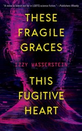 These Fragile Graces, This Fugitive Heart - Izzy Wasserstein - 9781616964122