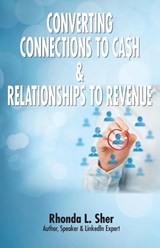 Converting Connections to Ca$h & Relationships to Revenue - Rhonda L Sher - 9781616992712