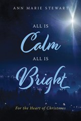 All Is Calm All Is Bright: For the Heart of Christmas Volume 1 - Ann Marie Stewart - 9781617155734