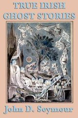 True Irish Ghost Stories - SEYMOUR,  John D - 9781617201011