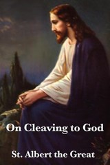 On Cleaving to God - St Albert the Great ; Professor Albertus Magnus - 9781617203350