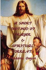 A Short Method of Prayer & Spiritual Torrents - Jeanne Marie Bouvieres De La Mott Guyon; Madame Guyon - 9781617208584