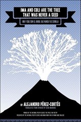 Ima and Coli Are the Tree That Was Never a Seed - Alejandro Pérez-Cortés - 9781617759895