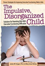 The Impulsive, Disorganized Child - FORGAN,  James W., Ph.D. ; Richey, Mary Anne - 9781618214010