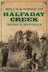 Hell's-a-Poppin' on Halfaday Creek - HENDRYX,  James B. - 9781618271549