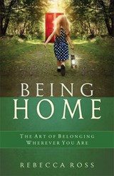 Being Home: The Art of Belonging Wherever You Are - Rebecca Ross - 9781618520982