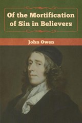 Of the Mortification of Sin in Believers - John Owen - 9781618957313