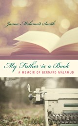 My Father is a Book: A Memoir of Bernard Malamud - Janna Malamud Smith - 9781619021013