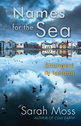 Names for the Sea: Strangers in Iceland - Sarah Moss - 9781619021228