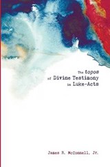The Topos of Divine Testimony in Luke-Acts - MCCONNELL,  James R., Jr. - 9781620327555