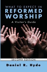 What to Expect in Reformed Worship, Second Edition - Daniel R. Hyde - 9781620327951