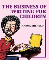 The Business of Writing for Children - SHEPARD,  Aaron - 9781620355015