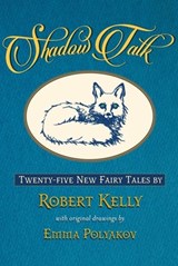 Shadow Talk: Twenty-Five New Fairy Tales - Robert Kelly - 9781620540466