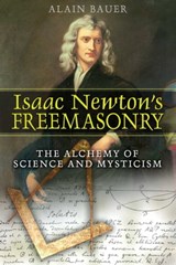 Isaac Newton's Freemasonry - Alain Bauer - 9781620553329