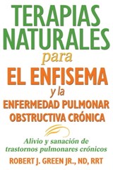 Terapias naturales para el enfisema y la enfermedad pulmonar obstructiva crónica - Robert J. Green, Jr., ND, RRT - 9781620555569