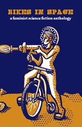 Bikes in Space: Feminist Bicycle Science Fiction - Elly Blue - 9781621067986