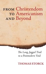 From Christendom to Americanism and Beyond - Thomas Storck - 9781621382065