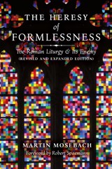 The Heresy of Formlessness: The Roman Liturgy and its Enemy - Martin Mosebach - 9781621383543