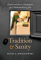 Tradition and Sanity - Peter A Kwasniewski - 9781621384182
