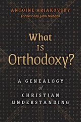 What is Orthodoxy? - Antoine Arjakovsky - 9781621384205